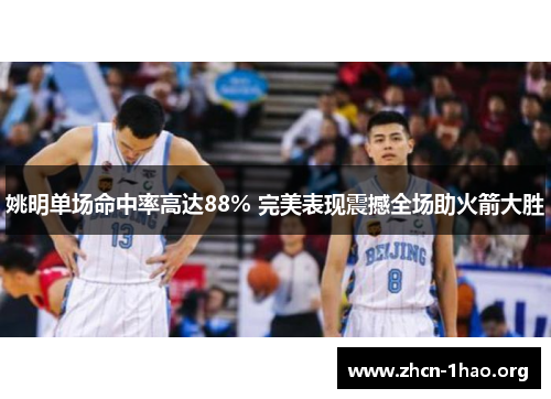 姚明单场命中率高达88% 完美表现震撼全场助火箭大胜 姚明单场命中率高达88% 完美表现震撼全场助火箭大胜