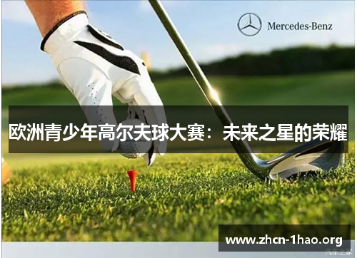 欧洲青少年高尔夫球大赛:未来之星的荣耀 欧洲青少年高尔夫球大赛:未来之星的荣耀