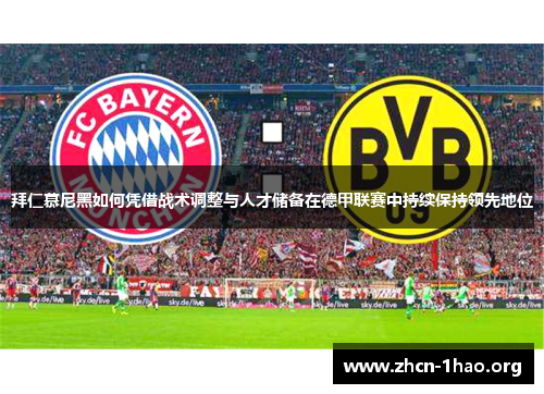 拜仁慕尼黑如何凭借战术调整与人才储备在德甲联赛中持续保持领先地位 拜仁慕尼黑如何凭借战术调整与人才储备在德甲联赛中持续保持领先地位