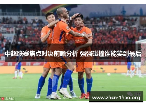 中超联赛焦点对决前瞻分析 强强碰撞谁能笑到最后