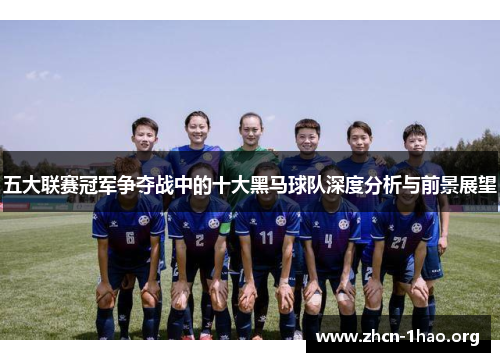五大联赛冠军争夺战中的十大黑马球队深度分析与前景展望