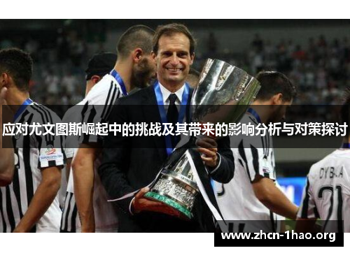 应对尤文图斯崛起中的挑战及其带来的影响分析与对策探讨 应对尤文图斯崛起中的挑战及其带来的影响分析与对策探讨