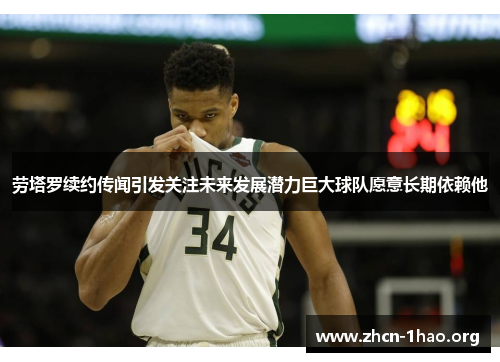 劳塔罗续约传闻引发关注未来发展潜力巨大球队愿意长期依赖他 劳塔罗续约传闻引发关注未来发展潜力巨大球队愿意长期依赖他