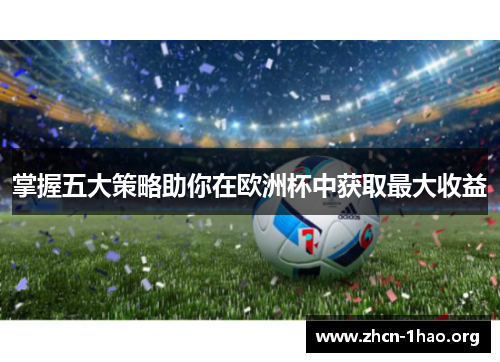 掌握五大策略助你在欧洲杯中获取最大收益 掌握五大策略助你在欧洲杯中获取最大收益