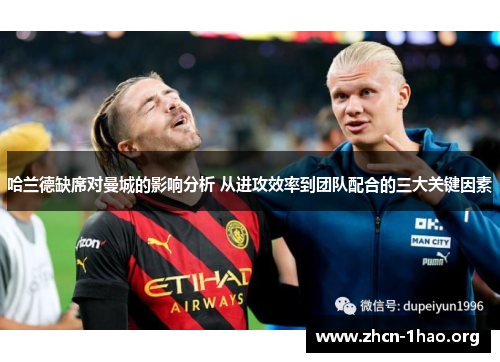 哈兰德缺席对曼城的影响分析 从进攻效率到团队配合的三大关键因素 哈兰德缺席对曼城的影响分析 从进攻效率到团队配合的三大关键因素