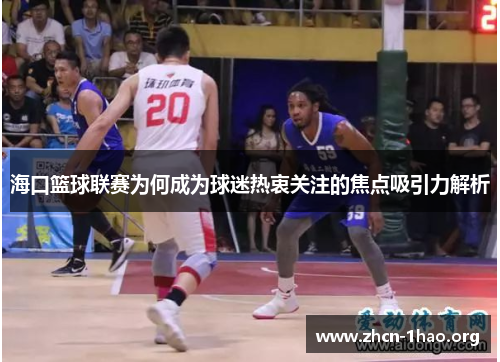 海口篮球联赛为何成为球迷热衷关注的焦点吸引力解析 海口篮球联赛为何成为球迷热衷关注的焦点吸引力解析
