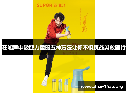 在嘘声中汲取力量的五种方法让你不惧挑战勇敢前行