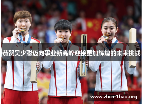 恭贺吴少聪迈向事业新高峰迎接更加辉煌的未来挑战 恭贺吴少聪迈向事业新高峰迎接更加辉煌的未来挑战