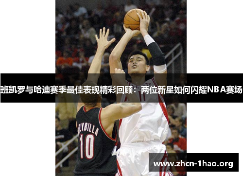 班凯罗与哈迪赛季最佳表现精彩回顾:两位新星如何闪耀NBA赛场 班凯罗与哈迪赛季最佳表现精彩回顾:两位新星如何闪耀NBA赛场