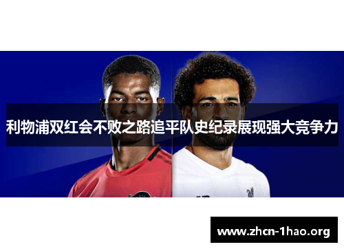 利物浦双红会不败之路追平队史纪录展现强大竞争力