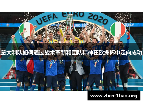 意大利队如何通过战术革新和团队精神在欧洲杯中走向成功 意大利队如何通过战术革新和团队精神在欧洲杯中走向成功