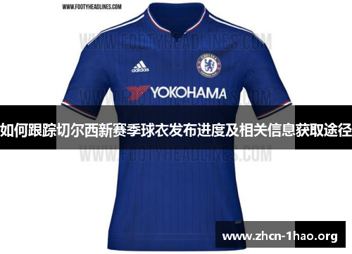 如何跟踪切尔西新赛季球衣发布进度及相关信息获取途径