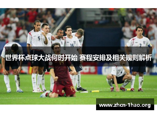世界杯点球大战何时开始 赛程安排及相关规则解析