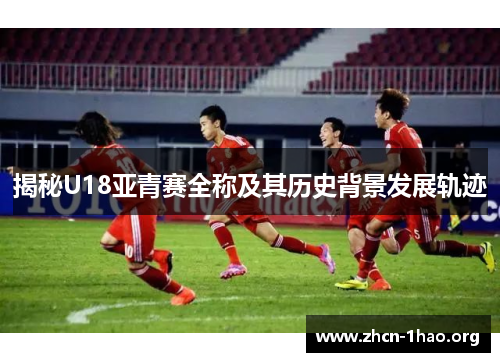 揭秘U18亚青赛全称及其历史背景发展轨迹