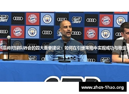 瓜帅对球队转会的四大重要建议：如何在引援策略中实现成功与稳定