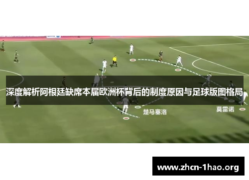 深度解析阿根廷缺席本届欧洲杯背后的制度原因与足球版图格局