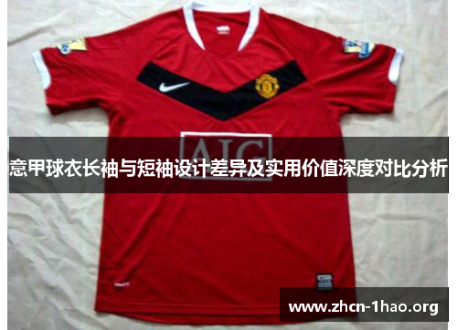 意甲球衣长袖与短袖设计差异及实用价值深度对比分析 意甲球衣长袖与短袖设计差异及实用价值深度对比分析