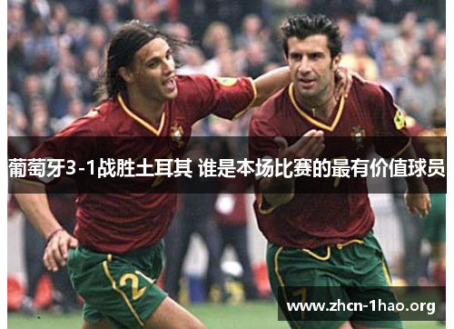 葡萄牙3-1战胜土耳其 谁是本场比赛的最有价值球员 葡萄牙3-1战胜土耳其 谁是本场比赛的最有价值球员