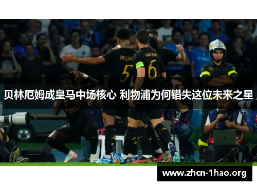 贝林厄姆成皇马中场核心 利物浦为何错失这位未来之星