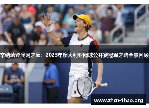 辛纳荣登澳网之巅:2023年澳大利亚网球公开赛冠军之路全景回顾 辛纳荣登澳网之巅:2023年澳大利亚网球公开赛冠军之路全景回顾