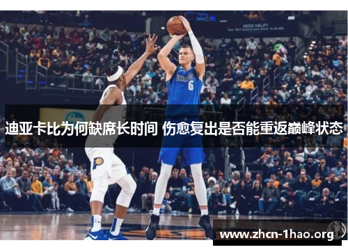 迪亚卡比为何缺席长时间 伤愈复出是否能重返巅峰状态 迪亚卡比为何缺席长时间 伤愈复出是否能重返巅峰状态